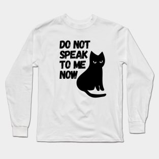 Do Not Speak To Me Now Cat Long Sleeve T-Shirt